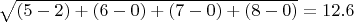 $\sqrt{(5-2)+(6-0)+(7-0)+(8-0)}=12.6$
