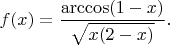 $f(x)=\dfrac{\arccos(1-x)}{\sqrt{x(2-x)}}.$