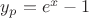 $y_p=e^x-1$