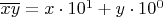 $\overline{xy}=x\cdot 10^1+y\cdot 10^0$