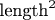 $\text{length}^2$
