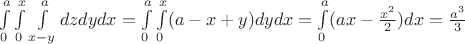 \int\limits_{0}^{a} \int\limits_{0}^{x} \int\limits_{x-y}^{a}\right dz \right dy \right dx 
=  \int\limits_{0}^{a} \int\limits_{0}^{x} (a-x+y) dy \right dx =  \int\limits_{0}^{a} (ax -\frac {x^2} {2}) dx = \frac {a^3} {3}