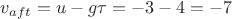 $v_{aft} = u - g\tau = -3 -4 = -7 $