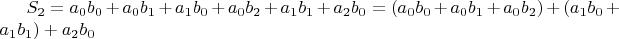 $S_2 = a_0b_0 + a_0b_1 + a_1b_0 + a_0b_2 + a_1b_1 + a_2b_0 = (a_0b_0 + a_0b_1 + a_0b_2) + (a_1b_0 + a_1b_1) + a_2b_0$