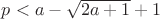 $p<a-\sqrt{2a+1}+1$