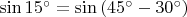 $\sin15^{\circ}=\sin\left(45^{\circ}-30^{\circ}\right)$