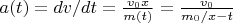 $a(t) = dv/dt = \frac{v_0 x}{m(t)} = \frac{v_0}{m_0/x - t}$