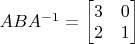 $ABA^{-1} = \begin{bmatrix} 3& 0\\ 2&  1 \end{bmatrix}$