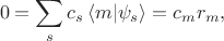 $$
0 =  \sum \limits_s c_s  \left\langle m \middle| \psi_s \right \rangle =c_m  r_m,
$$