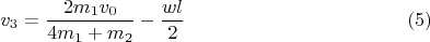 $$v_3=\dfrac{2m_1v_0}{4m_1+m_2}-\dfrac{wl}{2} \eqno(5)$$