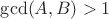$\gcd (A,B)>1$