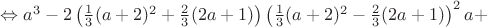 $\Leftrightarrow a^3 - 2\left(\frac {1}{3}(a + 2)^2 + \frac {2}{3}(2a + 1)\right)\left(\frac {1}{3}(a + 2)^2 - \frac {2}{3}(2a + 1)\right)^2a +$