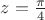 $z= \frac{ \pi}{4}$ $z= \frac{ \pi}{4}$