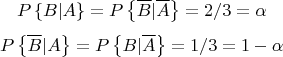 $$P\left\{B|A\right\}=P\left\{\overline B|\overline A\right\} = 2/3 = \alpha$$
$$P\left\{\overline B|A\right\}=P\left\{B|\overline A\right\} = 1/3 = 1 - \alpha$$