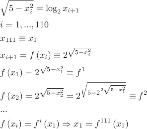 \[
\begin{gathered}
  \sqrt {5 - x_i^2 }  = \log _2 x_{i + 1}  \hfill \\
  i = 1,...,110 \hfill \\
  x_{111}  \equiv x_1  \hfill \\
  x_{i + 1}  = f\left( {x_i } \right) \equiv 2^{\sqrt {5 - x_i^2 } }  \hfill \\
  f\left( {x_1 } \right) = 2^{\sqrt {5 - x_1^2 } }  \equiv f^1  \hfill \\
  f\left( {x_2 } \right) = 2^{\sqrt {5 - x_2^2 } }  = 2^{\sqrt {5 - 2^{2\sqrt {5 - x_1^2 } } } }  \equiv f^2  \hfill \\
  ... \hfill \\
  f\left( {x_i } \right) = f^i \left( {x_1 } \right) \Rightarrow x_1  = f^{111} \left( {x_1 } \right) \hfill \\ 
\end{gathered} 
\]