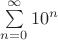 $\sum\limits_{n=0}^{\infty}10^n$