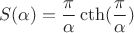 $$S(\alpha)=\frac{\pi}{\alpha}\cth(\frac{\pi}{\alpha})$$