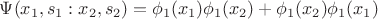 $\Psi(x_1,s_1:x_2,s_2)=\phi_1(x_1)\phi_1(x_2)+\phi_1(x_2)\phi_1(x_1)$