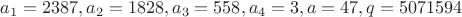 $a_1=2387, a_2=1828, a_3=558, a_4=3, a=47, q=5071594$