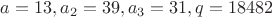 $a=13, a_2=39, a_3=31, q=18482$