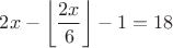 $2x - \left\lfloor {\dfrac{2x}{6}}\right\rfloor - 1 = 18$