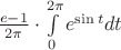 $\frac{e-1}{2\pi}\cdot\int\limits_{0}^{2\pi} e^{\sin t} dt$