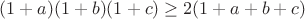 $$ (1+a)(1+b)(1+c) \geq 2(1+a+b+c) $$