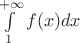 $\int\limits_1^{+\infty}f(x) dx$