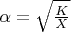 $\alpha=\sqrt{\frac{K}{X}}$