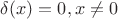 $\delta(x)=0, x\neq 0$