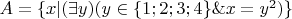 $A=\{x|(\exists y)(y\in \{1;2;3;4\} \& x=y^2)\} $