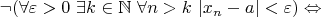 $$
\neg(\forall\varepsilon>0\ \exists k\in\mathbb{N}\ \forall n>k\ |x_n-a|<\varepsilon)
\Leftrightarrow
$$