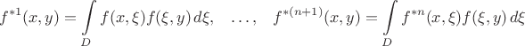$$
   f^{*1}(x,y) = \int\limits_{D} f(x,\xi) f(\xi,y) \, d\xi, \;\;\; \ldots, \;\;\;
   f^{*(n+1)}(x,y) = \int\limits_{D} f^{*n}(x,\xi) f(\xi,y) \, d\xi
$$