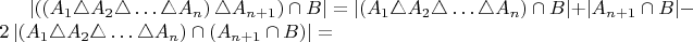 $\left|\left(\left(A_{1}\triangle A_{2}\triangle\ldots\triangle A_{n}\right)\triangle A_{n+1}\right)\cap B\right|=\left|\left(A_{1}\triangle A_{2}\triangle\ldots\triangle A_{n}\right)\cap B\right|+\left|A_{n+1}\cap B\right|-2\left|\left(A_{1}\triangle A_{2}\triangle\ldots\triangle A_{n}\right)\cap \left(A_{n+1}\cap B\right)\right|=$