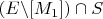 \[\left( {E\backslash [M_1 ]} \right) \cap S\]