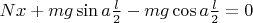 $Nx + mg \sin a \frac{l}{2} - mg \cos a \frac{l}{2} = 0$