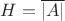 $H =\overline{|A|}$