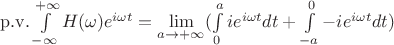 $\mathrm{p.v.}\int\limits_{-\infty}^{+\infty}H(\omega)e^{i\omega t} = \lim\limits_{a\to+\infty}(\int\limits_0^a ie^{i\omega t}dt + \int\limits_{-a}^0 -ie^{i\omega t}dt)$