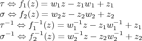 $\[\begin{array}{l}
\tau  \Leftrightarrow {f_1}(z) = {w_1}z - {z_1}{w_1} + {z_1}\\
\sigma  \Leftrightarrow {f_2}(z) = {w_2}z - {z_2}{w_2} + {z_2}\\
{\tau ^{ - 1}} \Leftrightarrow f_1^{ - 1}(z) = w_1^{ - 1}z - {z_1}w_1^{ - 1} + {z_1}\\
{\sigma ^{ - 1}} \Leftrightarrow f_2^{ - 1}(z) = w_2^{ - 1}z - {z_2}w_2^{ - 1} + {z_2}
\end{array}\]$