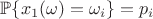 $\mathbb{P}\{x_1(\omega)=\omega_i\}=p_i$