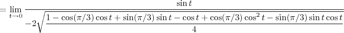 $=\lim\limits_{t\to 0} \dfrac{\sin t}{-2 \sqrt{\dfrac{1-\cos (\pi/3) \cos t+\sin(\pi/3) \sin t-\cos t+\cos (\pi/3) \cos^2 t-\sin (\pi/3) \sin t \cos t}{4}}}$