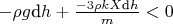 $-\rho g \text{d}h+\tfrac{-3\rho k X \text{d}h}{m} < 0$