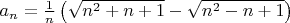 $a_n=\frac{1}{n}\left(\sqrt{n^2+n+1}-\sqrt{n^2-n+1}\right)$