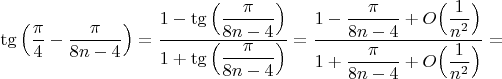$\tg\Big(\dfrac{\pi}{4} -\dfrac{\pi}{8n-4}\Big)=\dfrac{1-\tg\Big(\dfrac{\pi}{8n-4}\Big)}{1+\tg\Big(\dfrac{\pi}{8n-4}\Big)}=\dfrac{1-\dfrac{\pi}{8n-4}+O\Big(\dfrac{1}{n^2}\Big)}{1+\dfrac{\pi}{8n-4}+O\Big(\dfrac{1}{n^2}\Big)}=$