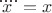 $\ddddot{x} = x$