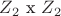 $Z_2$ x $Z_2$