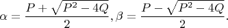 $\alpha=\dfrac{P+\sqrt{P^2-4Q}}{2},\beta=\dfrac{P-\sqrt{P^2-4Q}}{2}.$