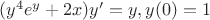 $(y^4 e^y + 2x)y' = y,  y(0)=1 $