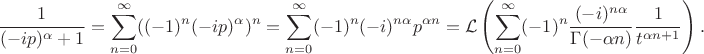 $$
\frac{1}{(-i p)^\alpha+1}=\sum_{n=0}^{\infty}((-1)^n (-ip)^\alpha)^n=\sum_{n=0}^{\infty}(-1)^n (-i)^{n\alpha} p^{\alpha n}=\mathcal{L}\left( \sum_{n=0}^{\infty} (-1)^n \frac{(-i)^{n\alpha} }{\Gamma(-\alpha n)}   \frac{1}{t^{\alpha n+1}}\right).
$$