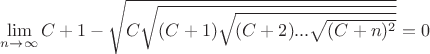 $\lim\limits_{n\to\infty}C+1-\sqrt{C\sqrt{(C+1)\sqrt{(C+2)...\sqrt{(C+n)^2}}}}=0$